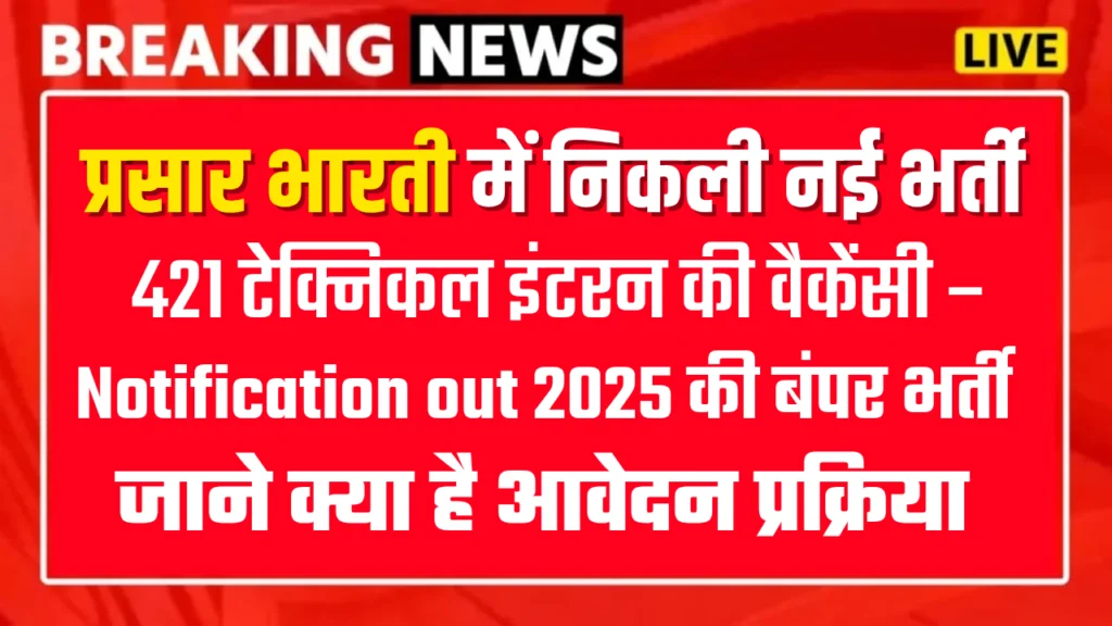 Prasar Bharati Technical Interns Recruitment 2025 : 421 पदों की वैकेंसी – बिना एग्जाम सीधे ऑफलाइन आवेदन!